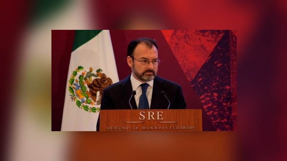 Nos preparamos para larga batalla con EU: Luis Videgaray