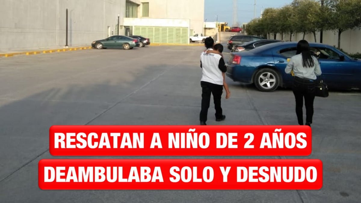 Niño de dos años es rescatado, deambulaba solo y desnudo en Matamoros