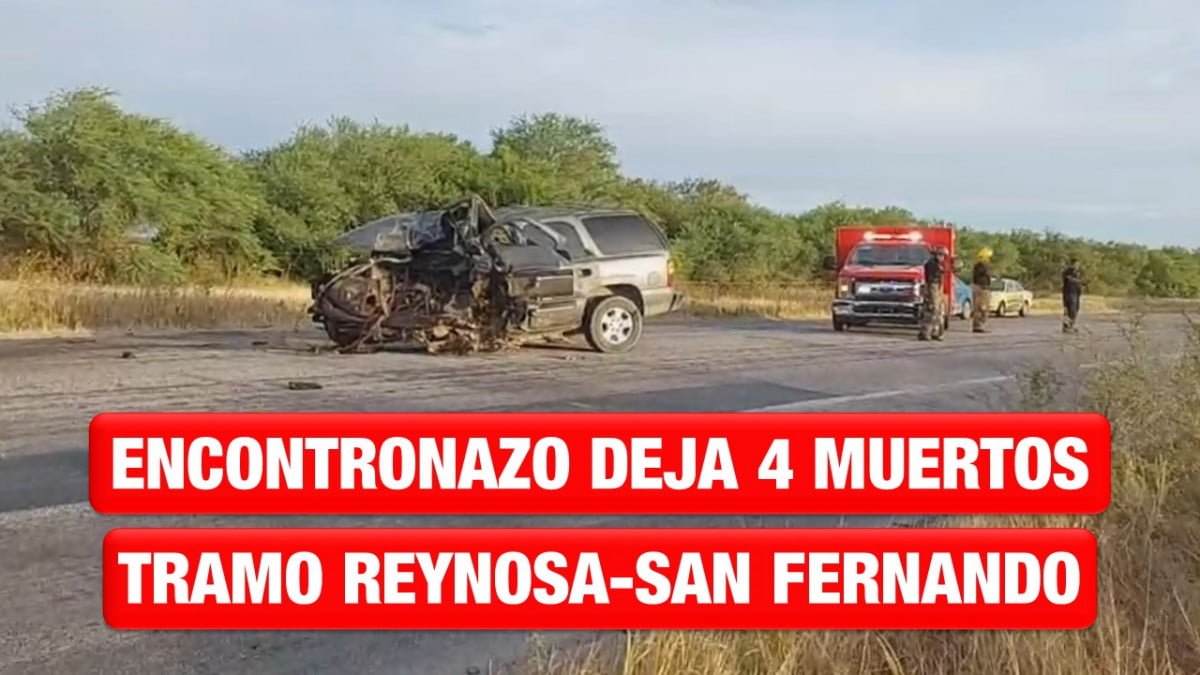 Encontronazo deja 4 personas sin vida en la carretera Reynosa-San Fernando