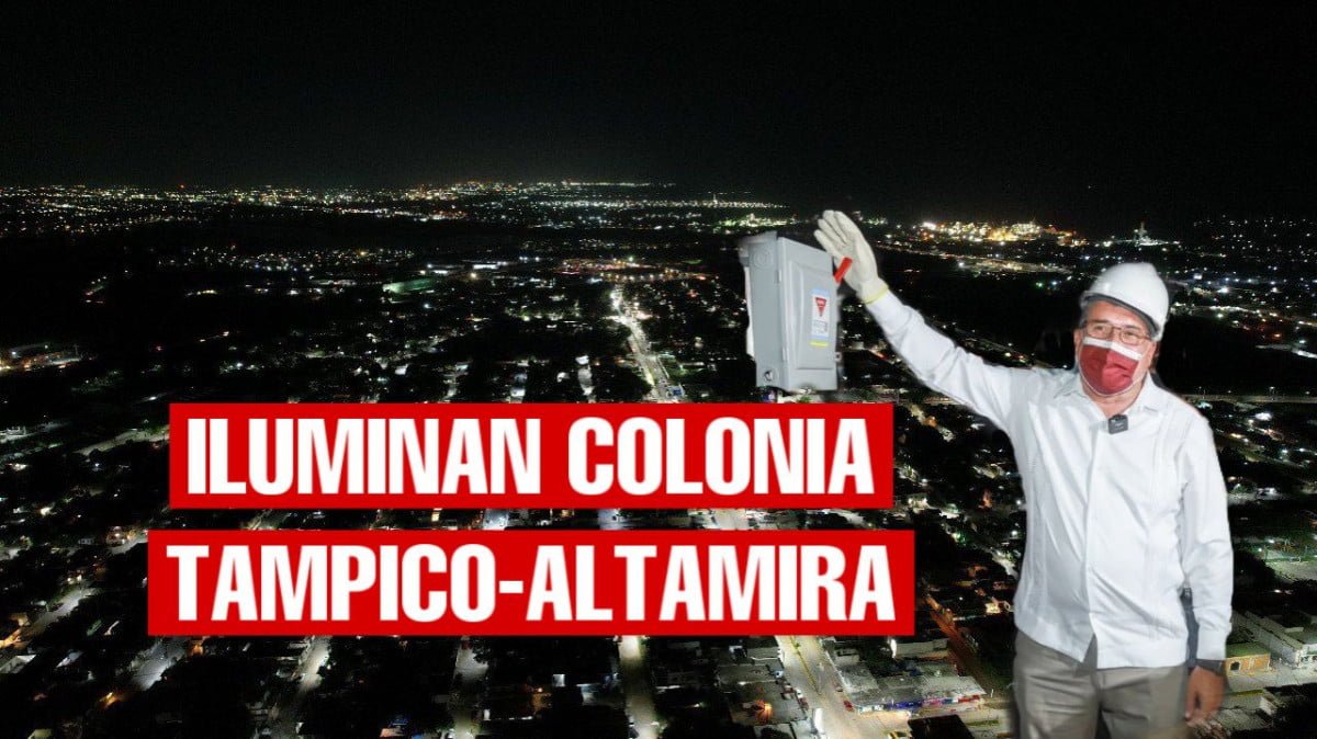 Mejora gobierno municipal iluminación de la colonia Tampico Altamira