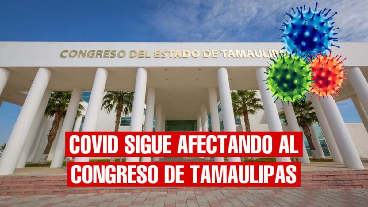 El Congreso de Tamaulipas es infectado por Covid-19