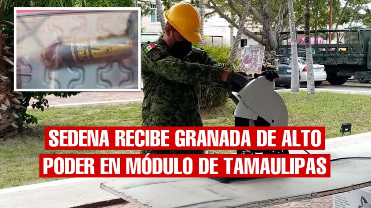 Sedena recibe granada de alto poder en módulo de Tamaulipas