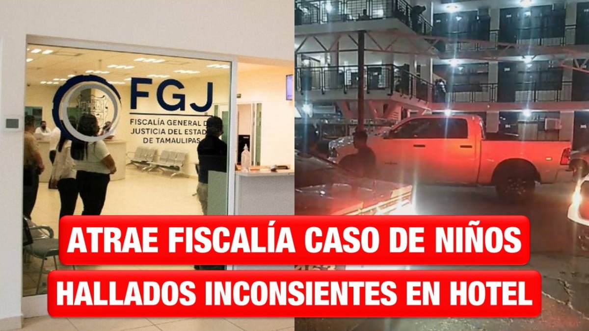 Atrae Fiscalía de Justicia caso de menores rescatados en hotel de Victoria