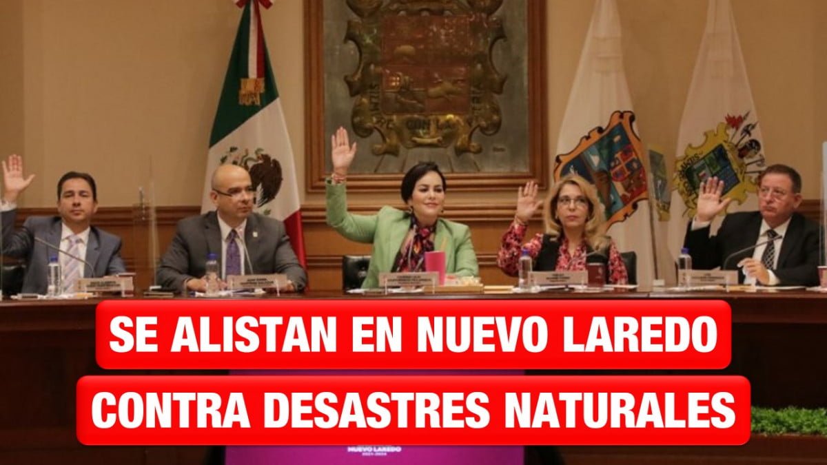 Aprueba Cabildo de Nuevo Laredo programa para enfrentar desastres naturales