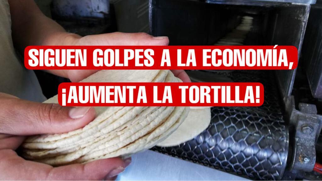 Llega aumento de tortilla a la frontera de 2 pesos, kilo se vende en 25