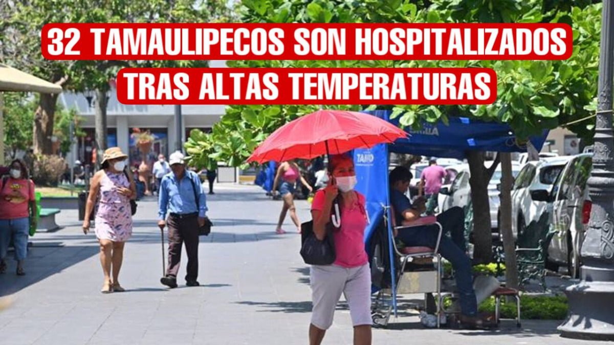 32 tamaulipecos son hospitalizados tras altas temperaturas