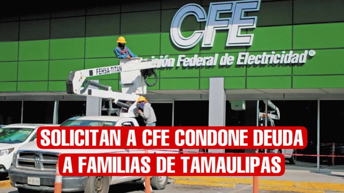 Solicitan a CFE condone deudas a familias de Tamaulipas