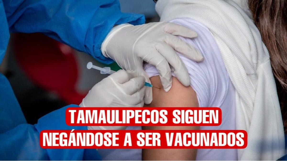 Tamaulipecos se siguen resistiendo a vacunarse contra el Covid; hay 130 mil sin una sola dosis