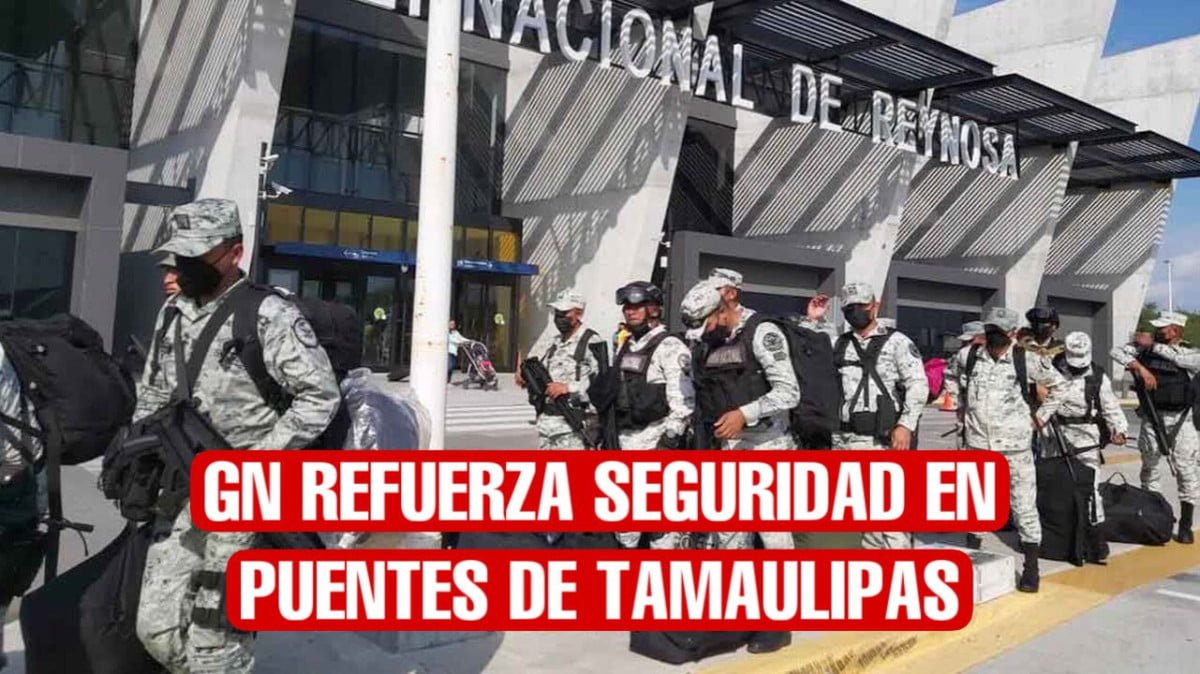 GN refuerza seguridad en puentes internacionales de Tamaulipas