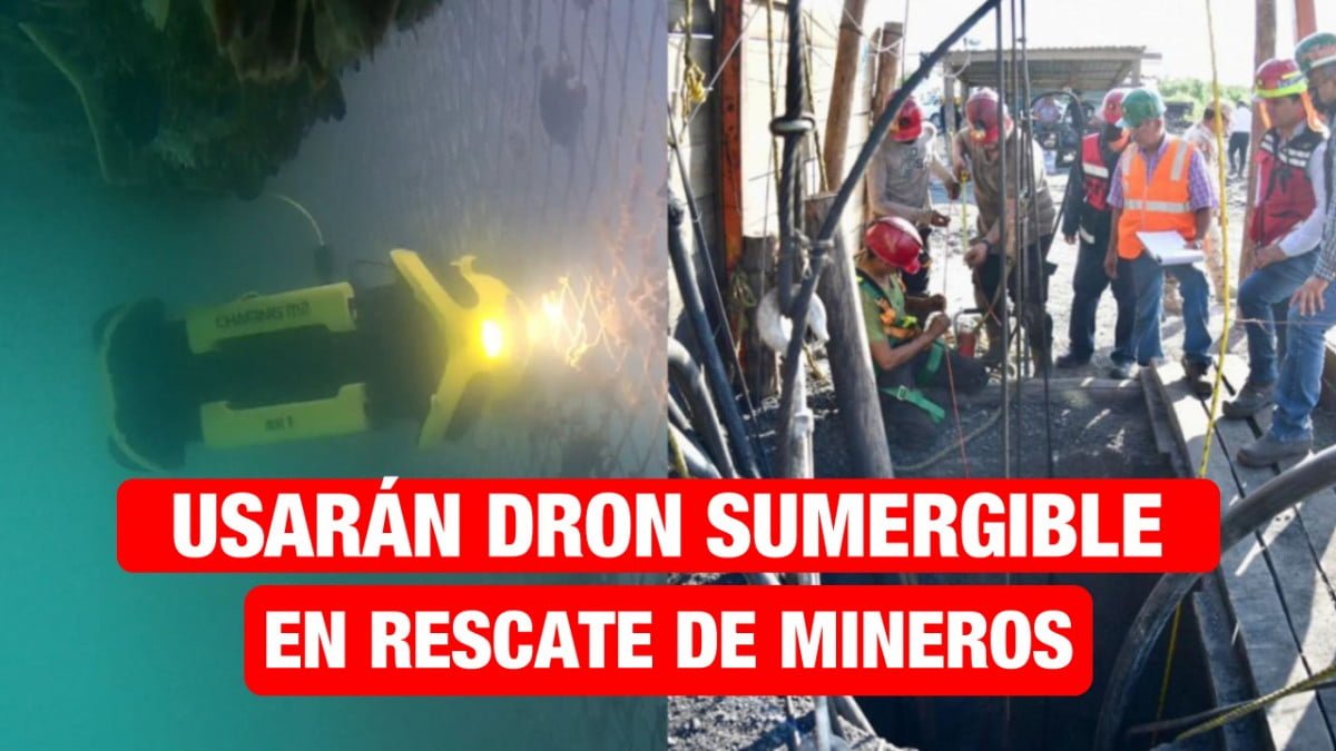 Usarán dron sumergible en rescate de mineros atrapados en Coahuila