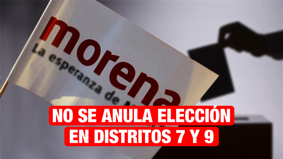 Corrige Morena: no se anula elección en los Distritos 7 y 9