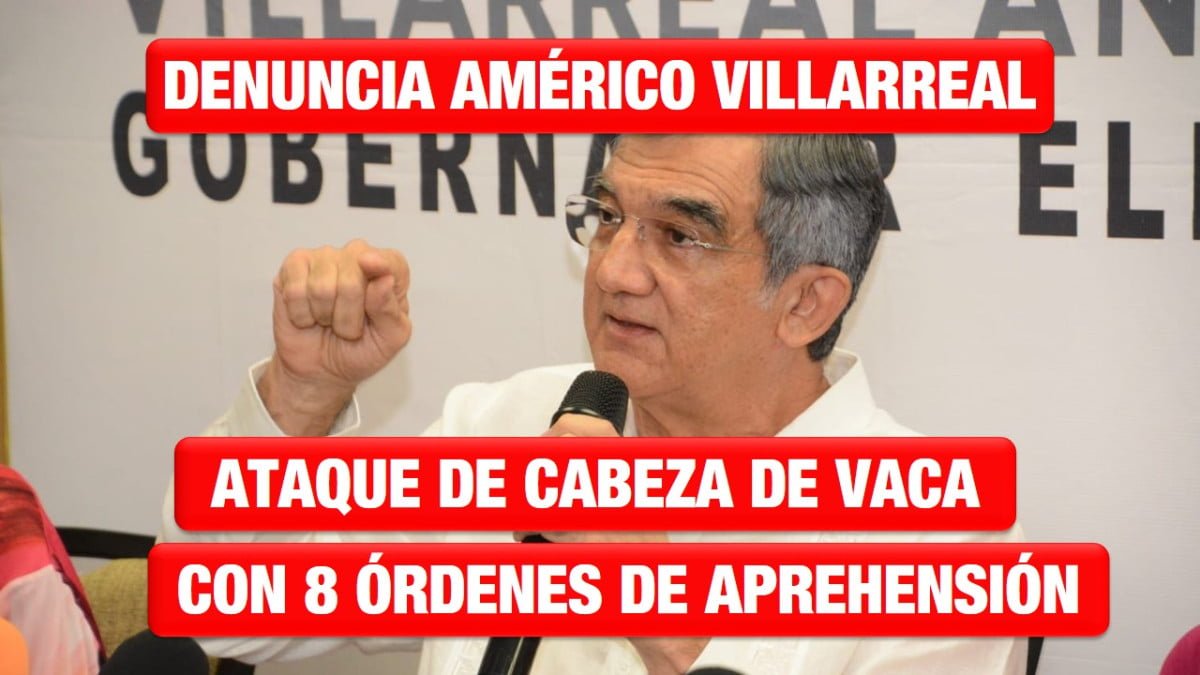 Denuncia Américo Villarreal ataque de Cabeza de Vaca con 8 órdenes de aprehensión