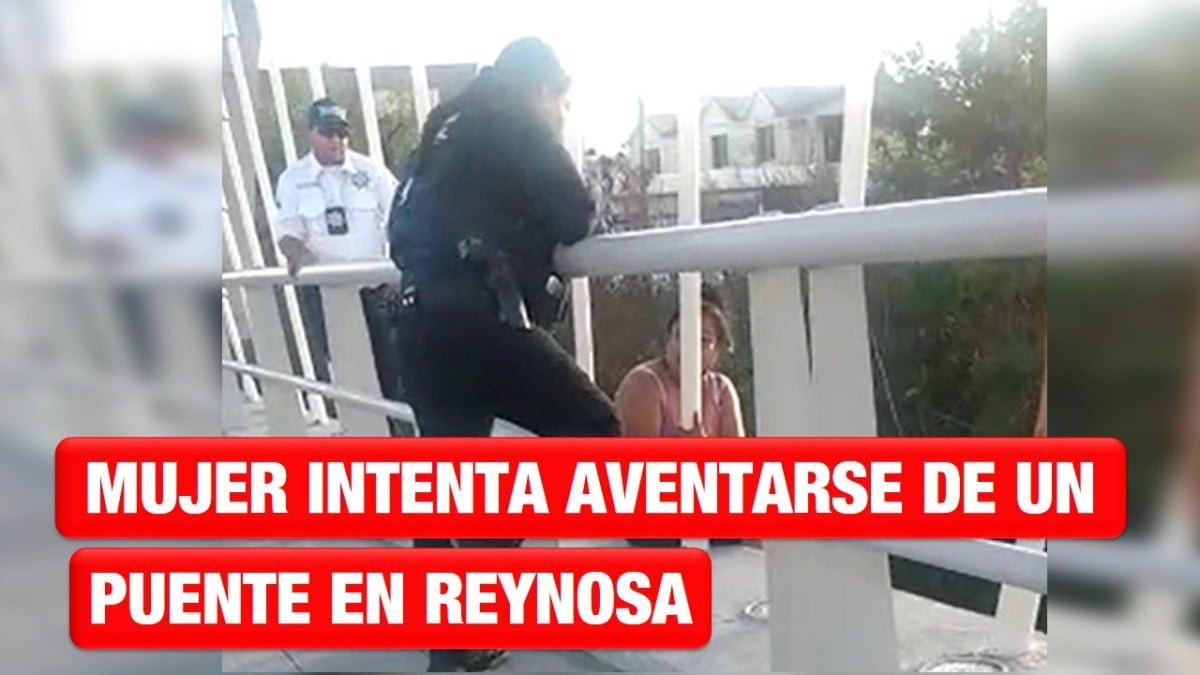 Mujer discute con su pareja e intenta aventarse de un puente en Reynosa