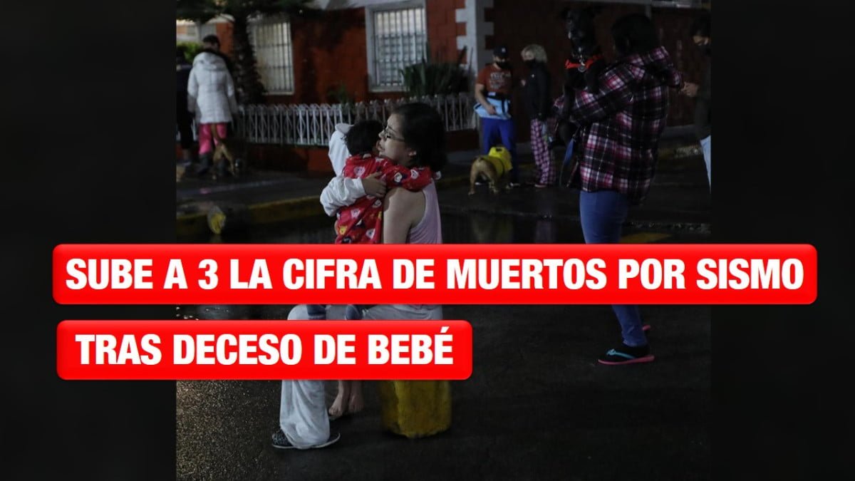 Sube a tres la cifra de muertos por el sismo de magnitud 6.9, tras deceso de un bebé