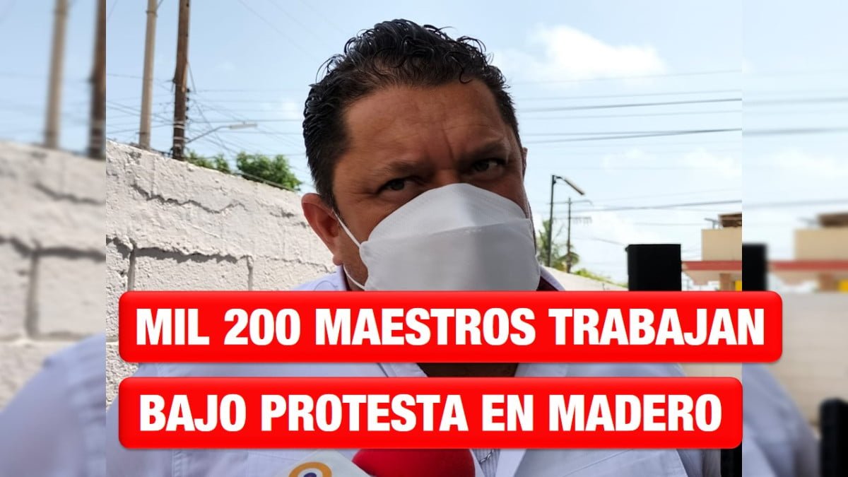 Bajo protesta trabajan mil 200 maestros en Madero