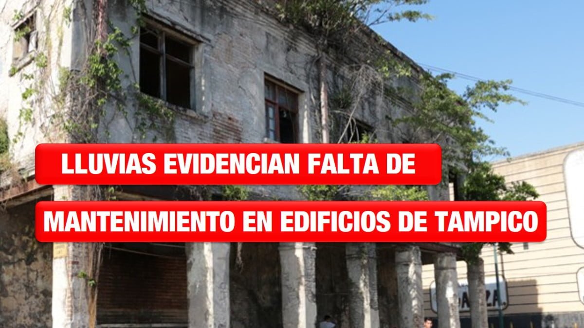 Lluvias evidencian falta de mantenimiento en edificios de Tampico