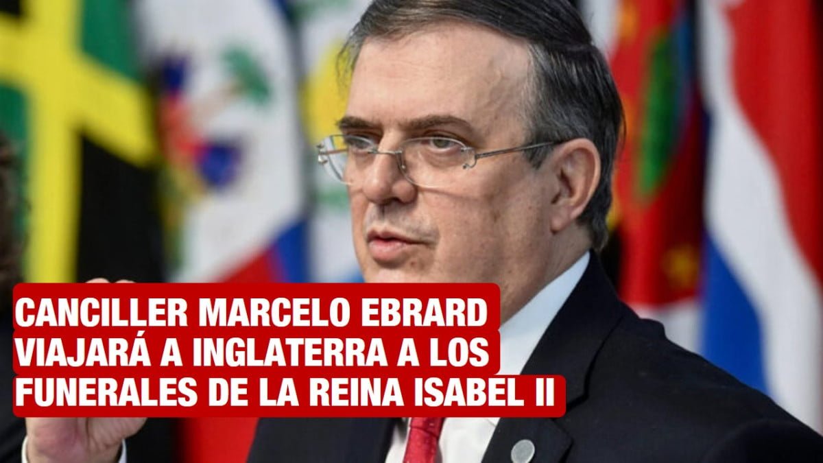 AMLO envía al canciller Marcelo Ebrard a los funerales de la reina Isabel II