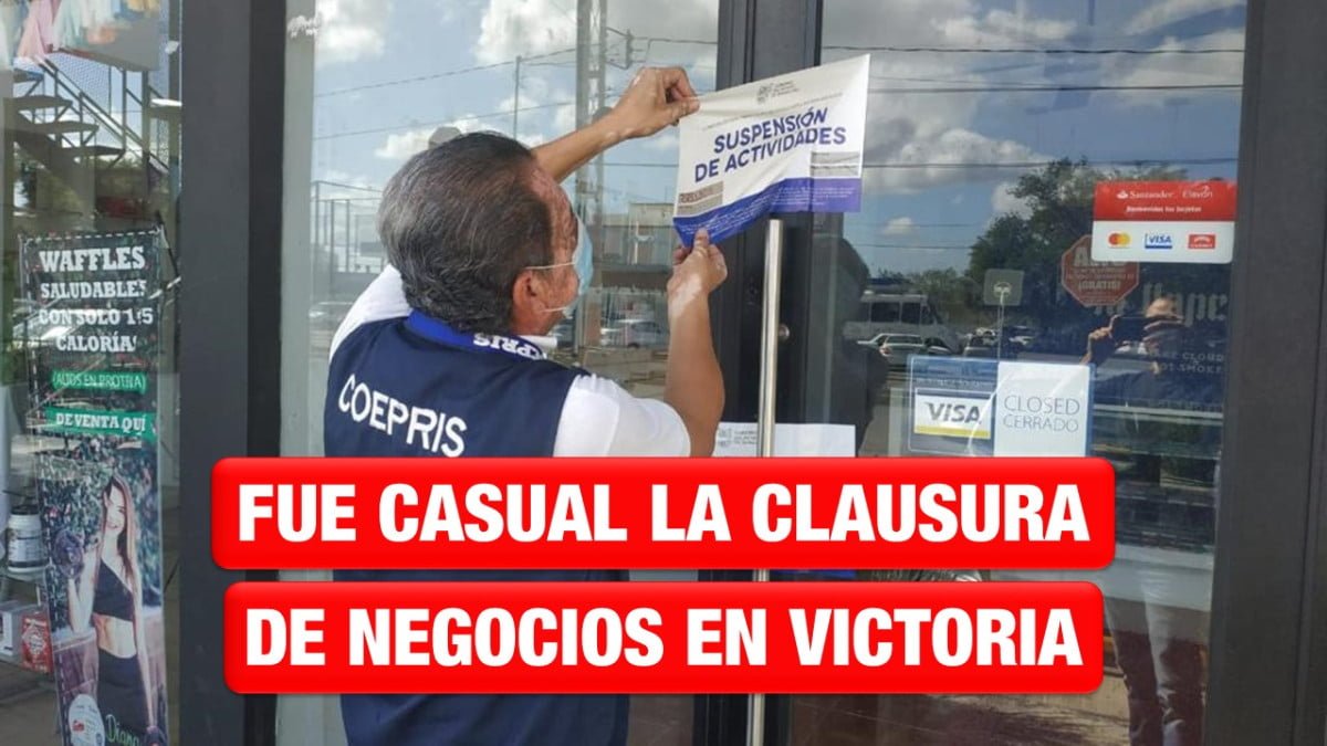 Fue casual la clausura de negocios en Victoria, afirma COEPRIS
