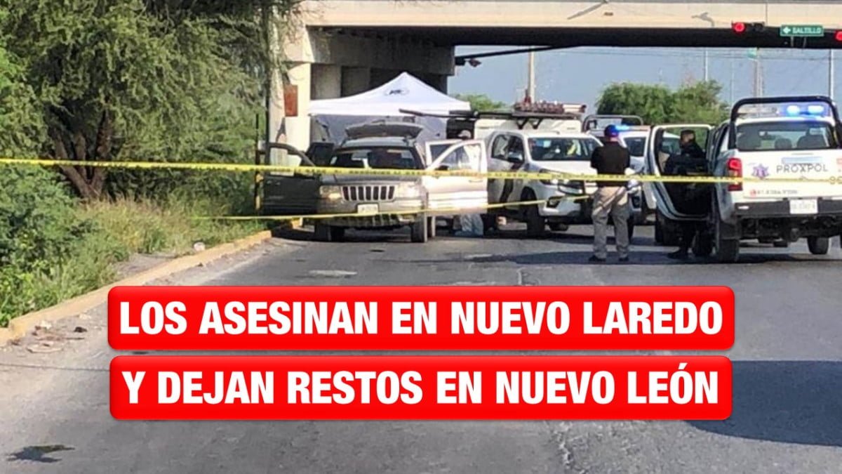 Restos humanos hallados en Nuevo León, habrían sido asesinados en Nuevo Laredo