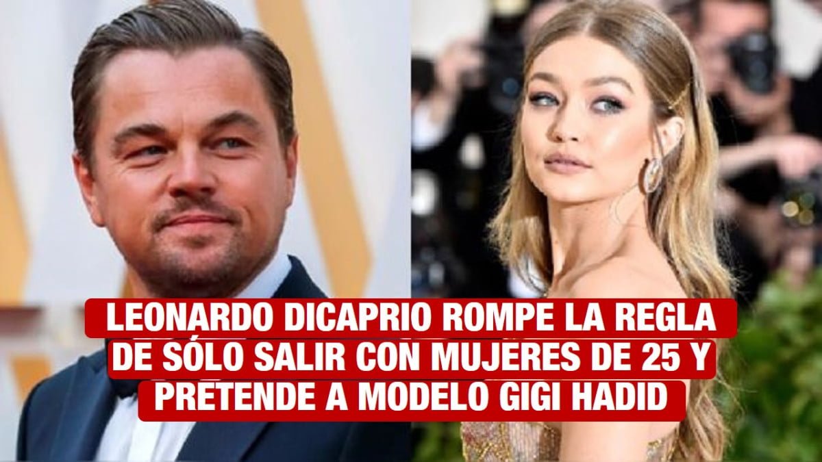 Leonardo Dicaprio rompe la regla de las novias de 25 y confiesa pretender a Gigi Hadid