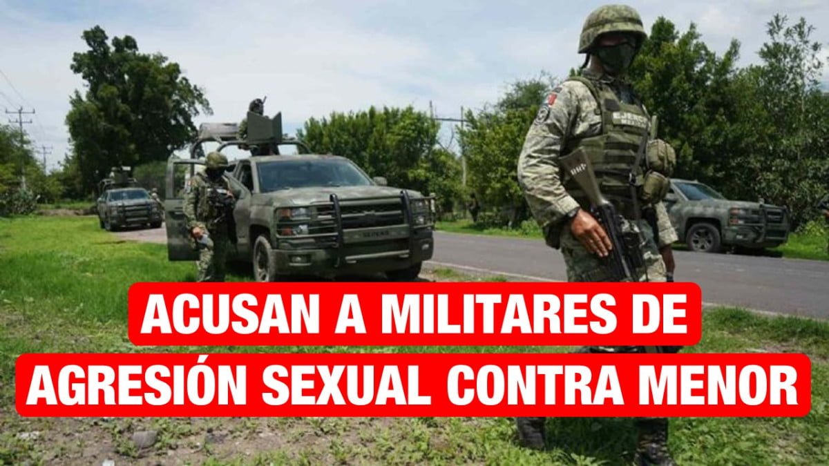 Menor de edad acusa a militares de presunta violación sexual.