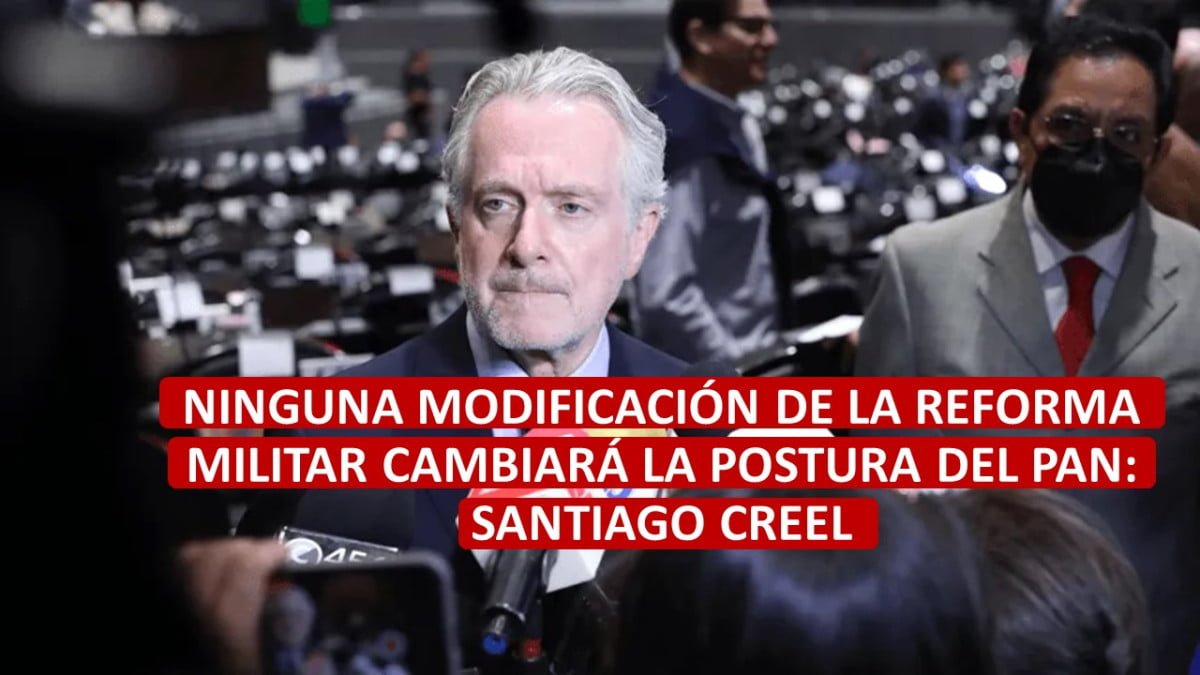 Ninguna modificación a reforma militar cambiará postura del PAN: Santiago Creel