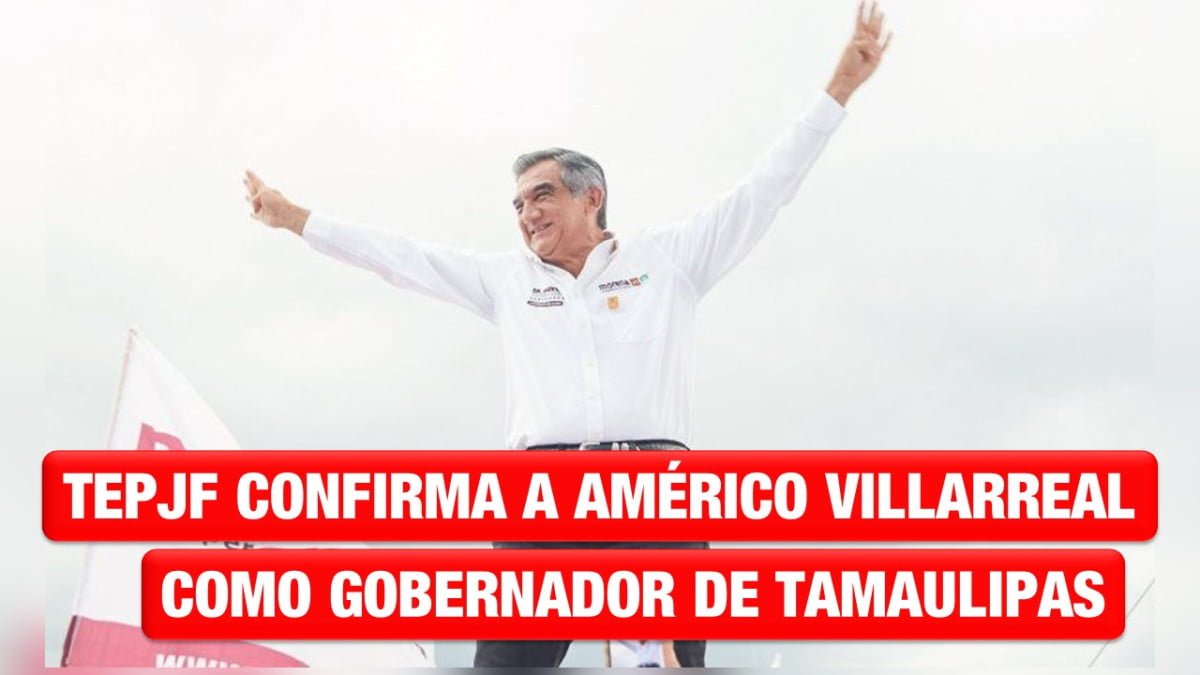 TEPJF confirma triunfo, Américo Villarreal es el Gobernador de Tamaulipas