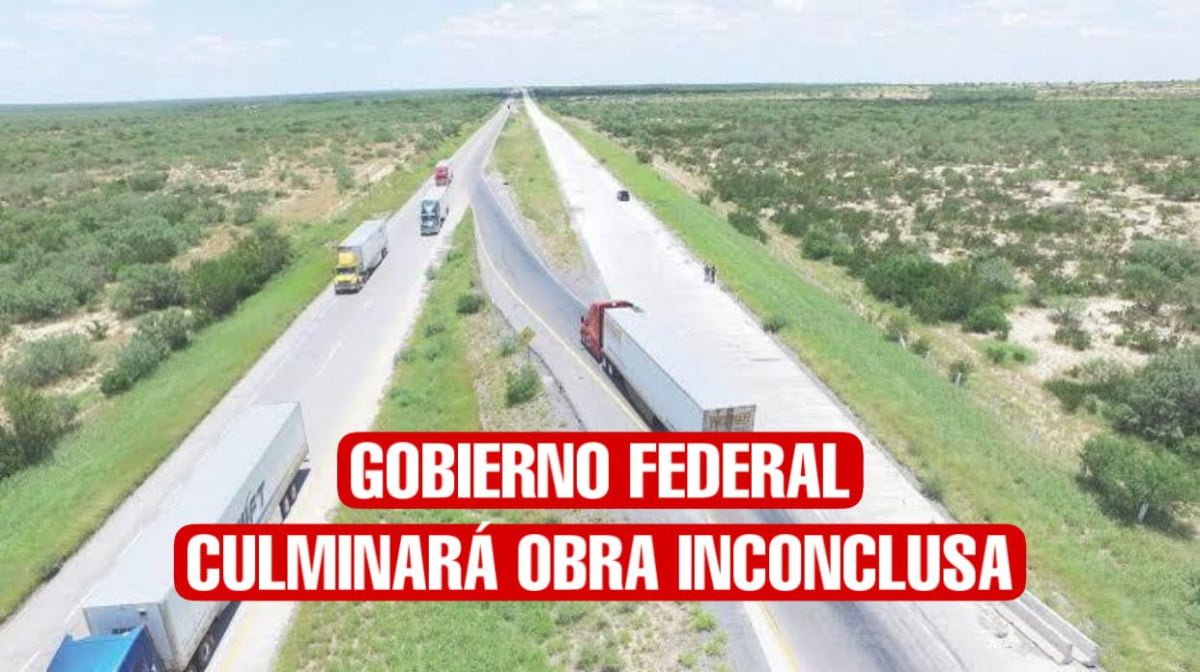 Gobierno Federal culminará obra inconclusa de la Mex II en Nuevo Laredo