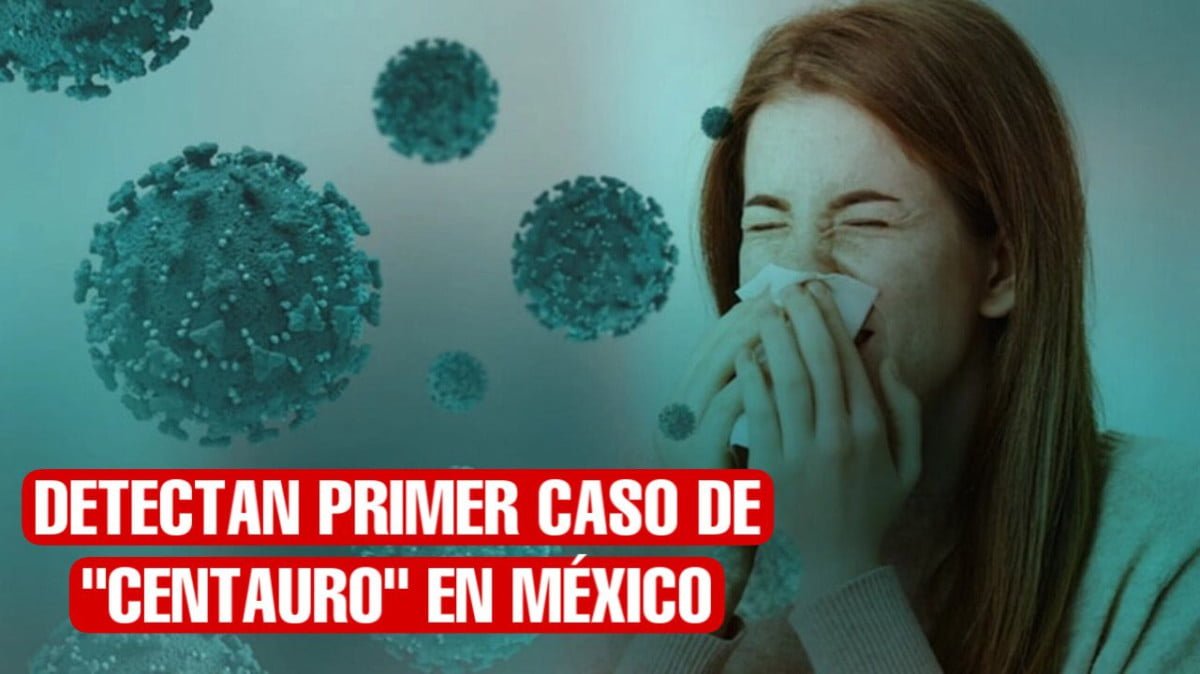 Detectan primer caso de “Centauro” subvariante del Covid-19, en México