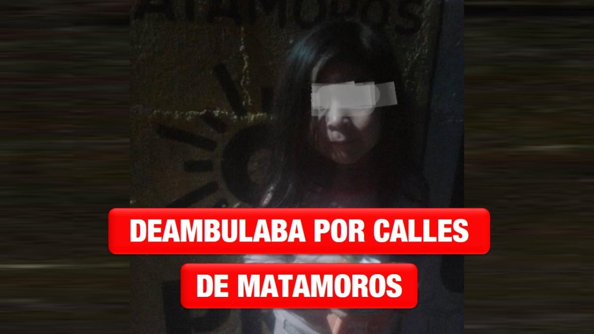 Niña es encontraba deambulando en calles de Matamoros