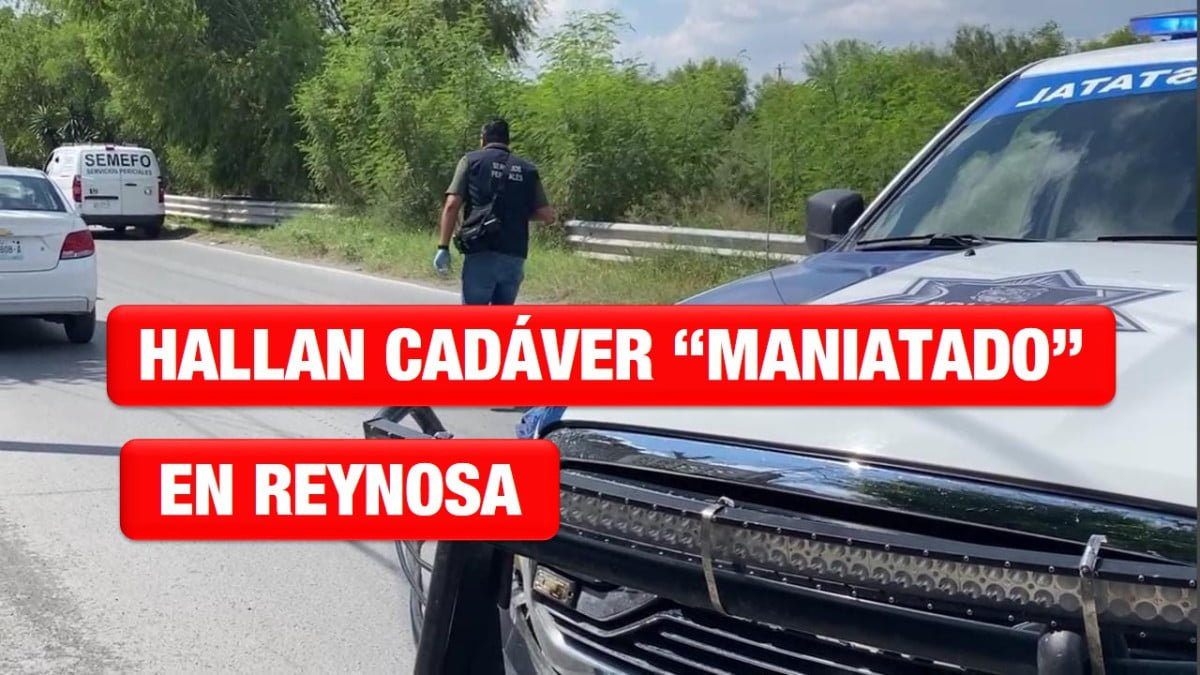 Hallan cadáver “maniatado” en Reynosa