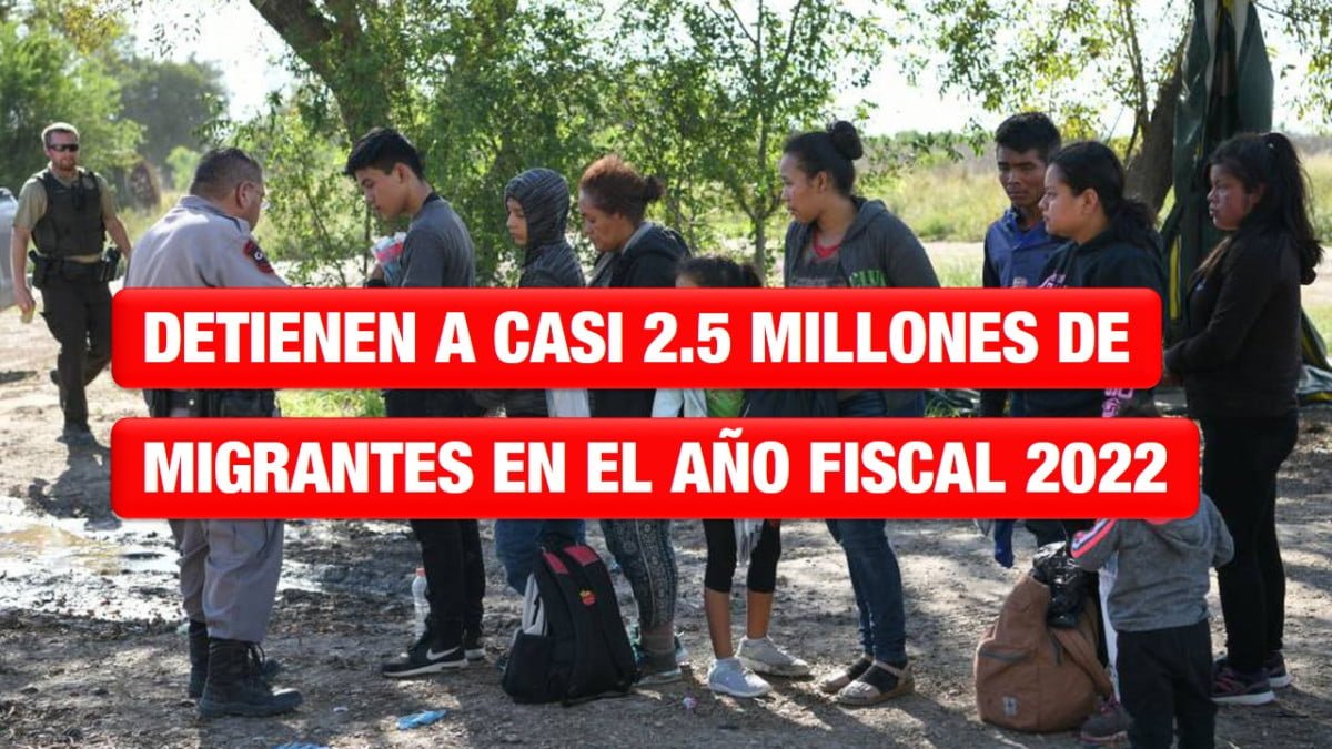 Estados Unidos ha detenido a casi 2.5 millones de migrantes en el año fiscal 2022