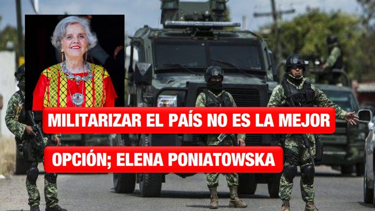 Militarizar el país no es la mejor opción; Elena Poniatowska