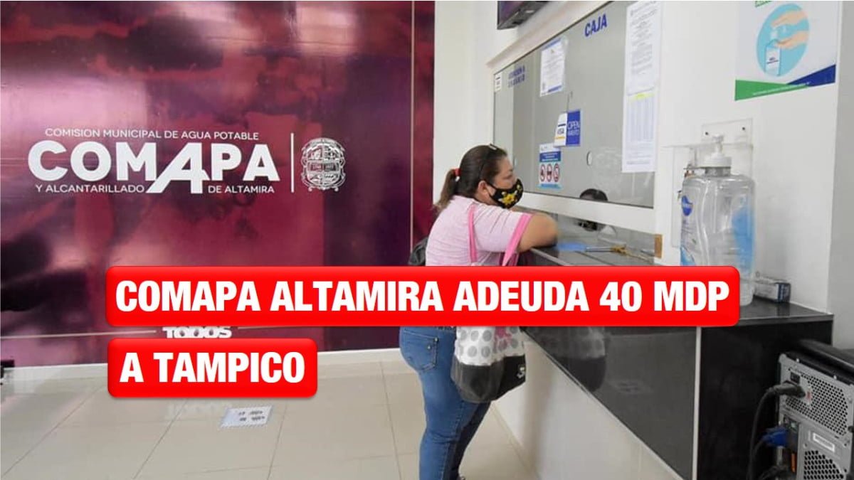 Comapa Altamira adeuda 40 mdp por servicio de Agua a Tampico