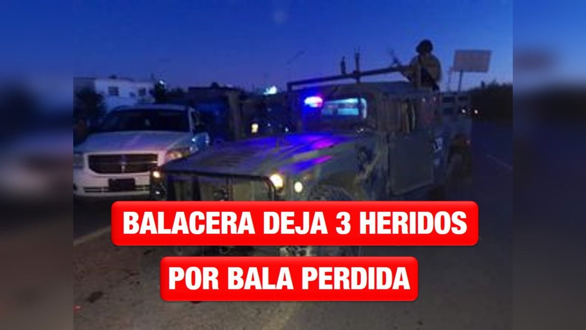 Balacera deja 3 heridos por bala perdida en Nuevo Laredo