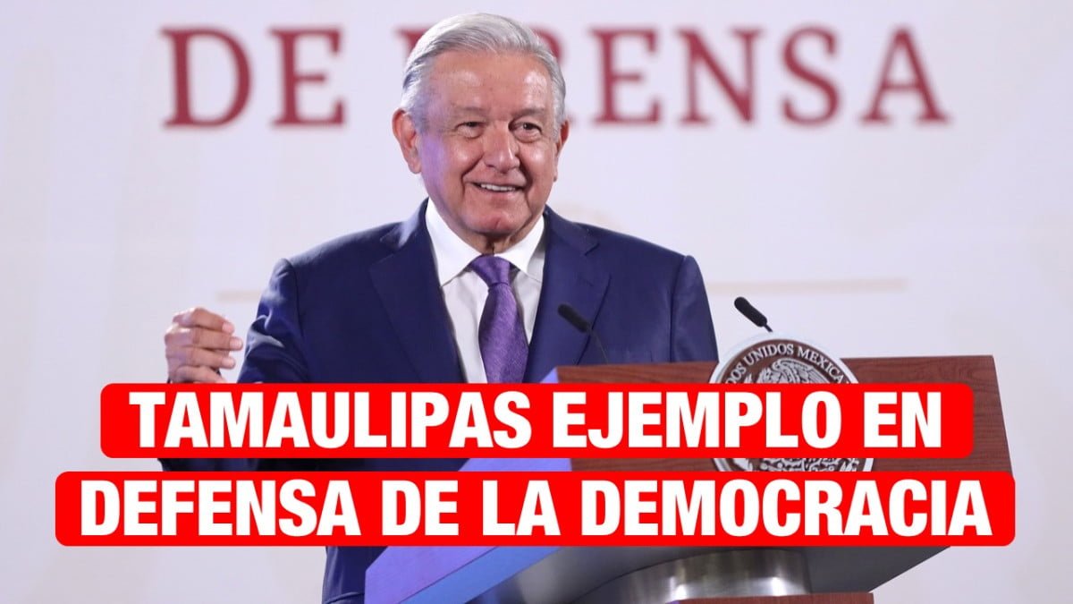 Pueblo de Tamaulipas ejemplo en defensa de la democracia: AMLO