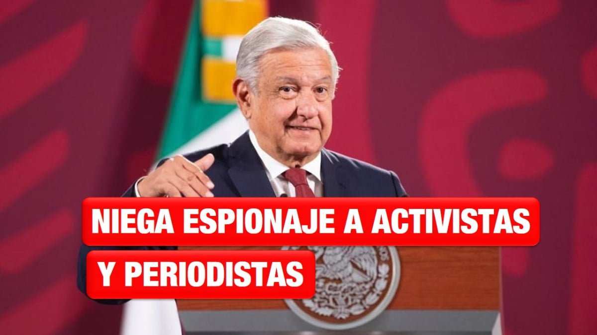 Niega AMLO espionaje a activistas y periodistas con software Pegasus