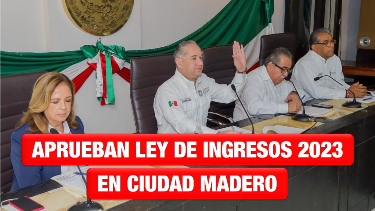 Aprueban en Ciudad Madero Ley de Ingresos 2023