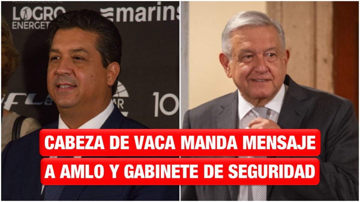 Cabeza de Vaca manda mensaje a AMLO y al Gabinete de Seguridad Federal