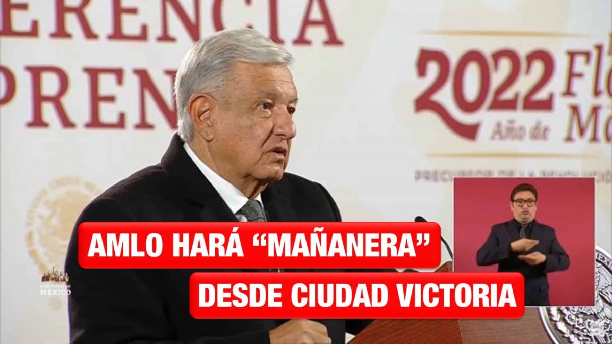 Confirma López Obrador «Mañanera» desde Ciudad Victoria