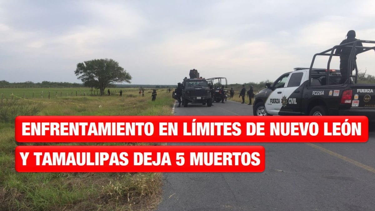 Enfrentamiento en límites de Nuevo León y Tamaulipas deja cinco muertos