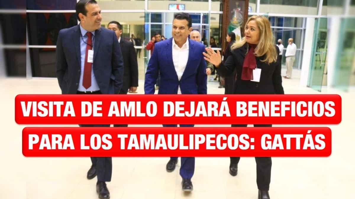 Visita de López Obrador dejará beneficios para todos los tamaulipecos: Lalo Gattás
