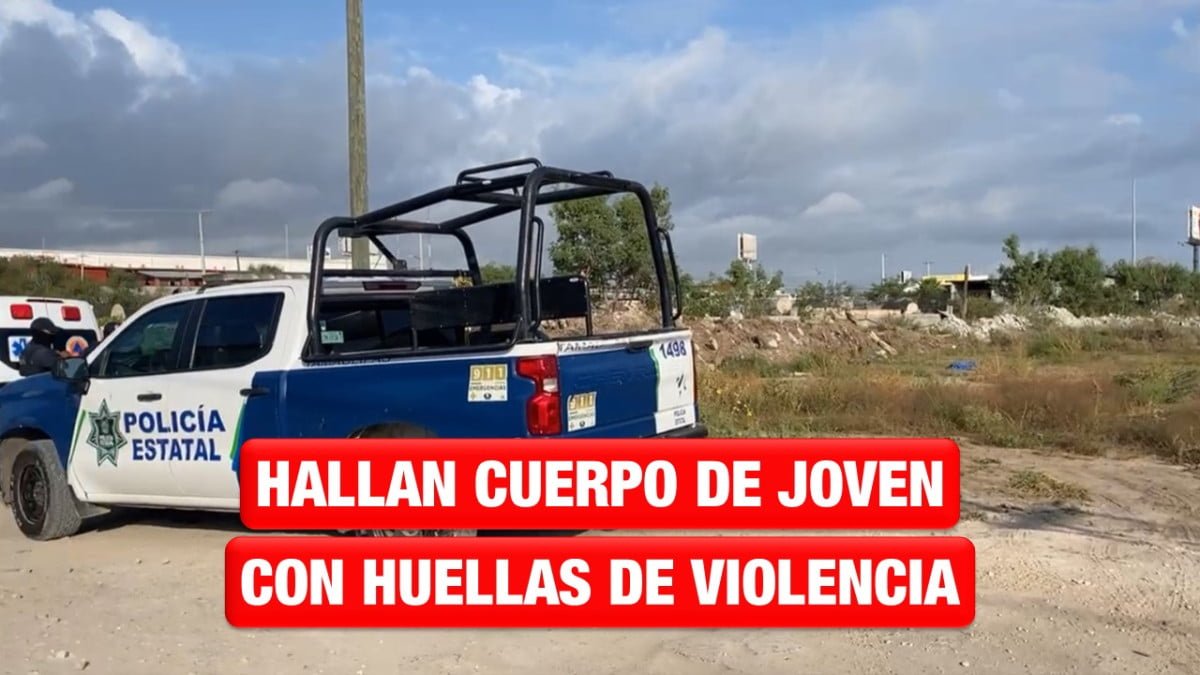 Encuentran en Reynosa cuerpo de joven con huellas de violencia
