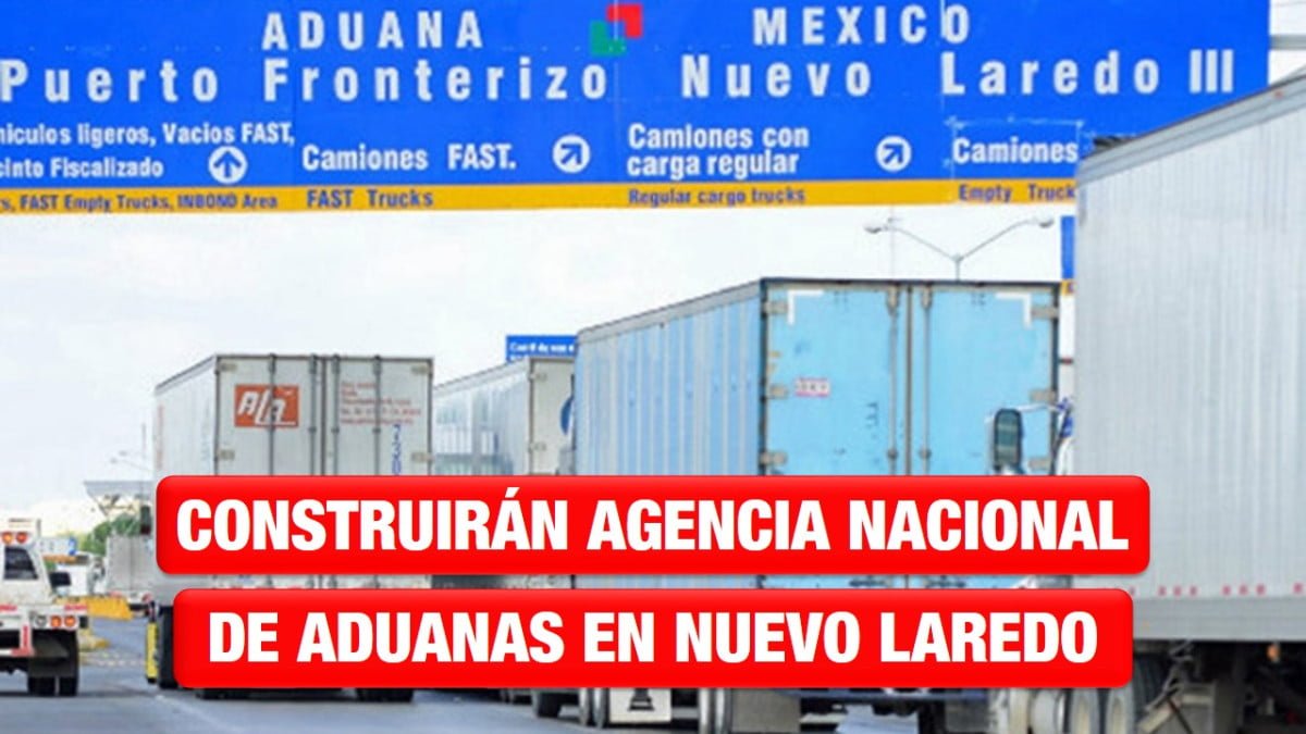 Anuncia AMLO construcción de la Agencia Nacional de Aduanas de México (ANAM) en Nuevo Laredo