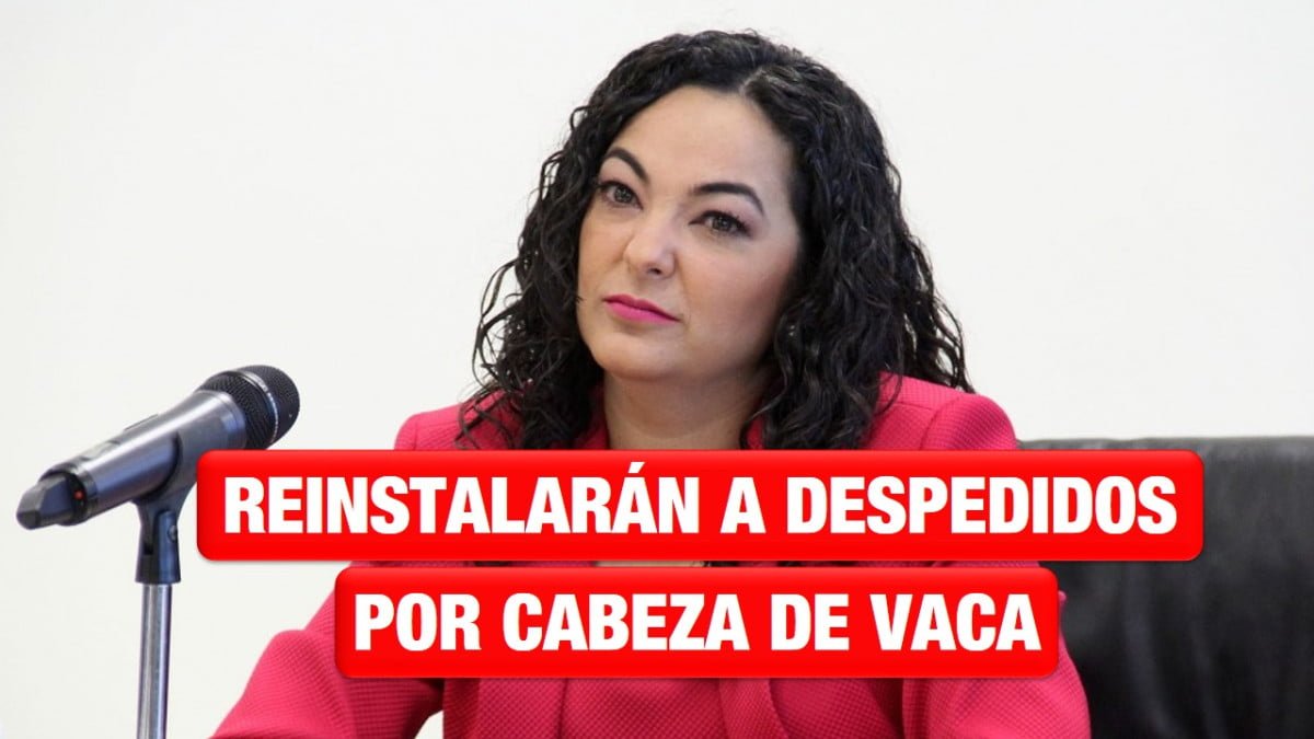 Reinstalarán a empleados que corrió Cabeza de Vaca