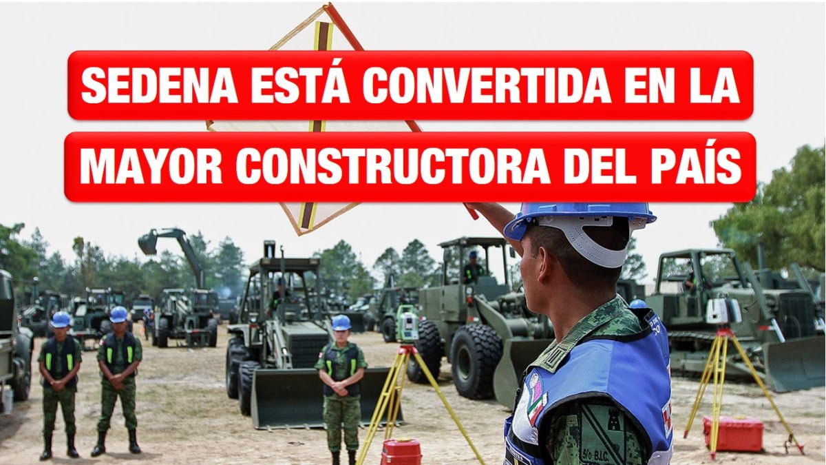Sedena está convertida en la mayor constructora del país