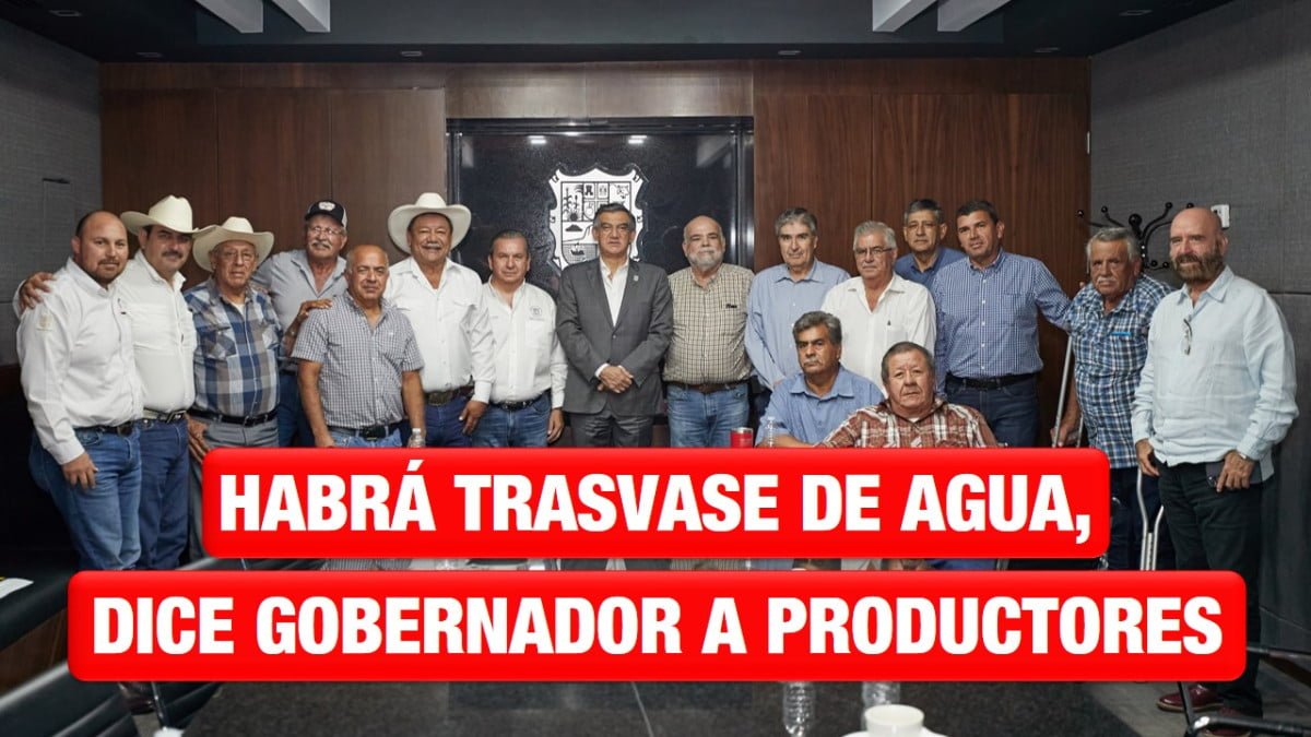 Habrá trasvase de agua, dice gobernador a productores del 026
