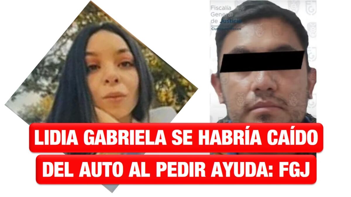 Lidia Gabriela se habría caído del auto al pedir ayuda: FGJ