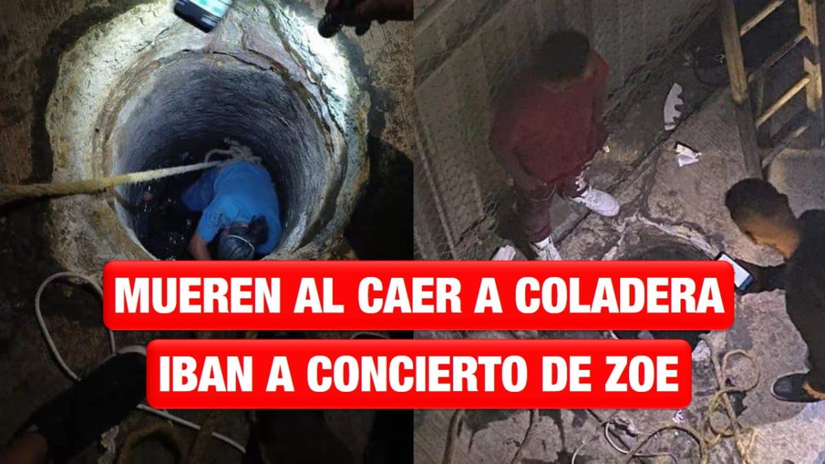 Dos mujeres murieron tras caer en coladera iban a concierto de Zoe