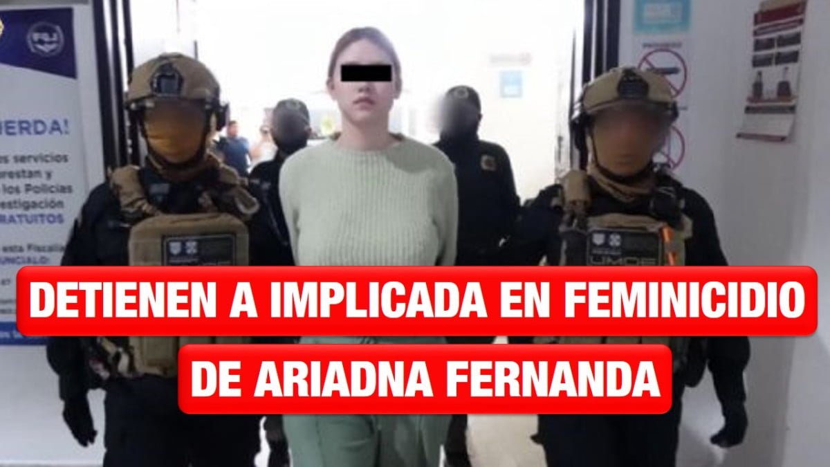 Detienen a Vanessa ‘N’ por muerte de Ariadna Fernanda, cuyo cuerpo fue encontrado en Morelos